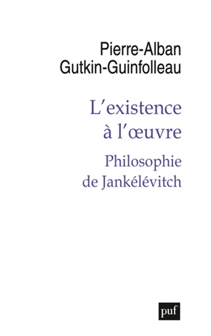 L'existence à l'oeuvre : philosophie de Jankélévitch - Pierre-Alban Guinfolleau