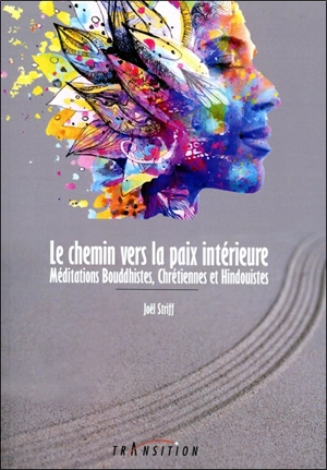 Le chemin vers la paix intérieure : méditations bouddhistes, chrétiennes et hindouistes - Joël Striff