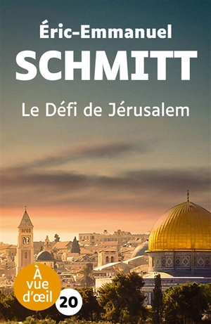 Le défi de Jérusalem : un voyage en Terre sainte - Eric-Emmanuel Schmitt