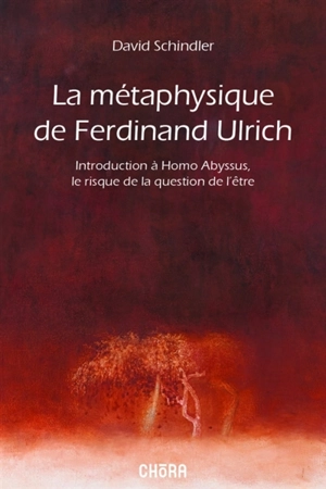 La métaphysique de Ferdinand Ulrich : introduction à Homo abyssus, le risque de la question de l'être - David Christopher Schindler