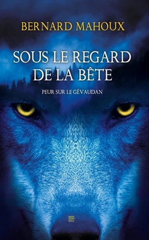 Sous le regard de la Bête : peur sur le Gévaudan - Bernard Mahoux