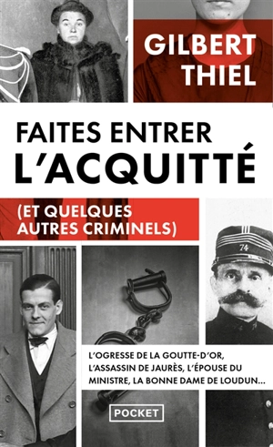 Faites entrer l'acquitté (et quelques autres criminels) : de la Belle Epoque aux années 1950, portraits de quelques condamnés et de quelques assassins qui auraient mérité de l'être - Gilbert Thiel