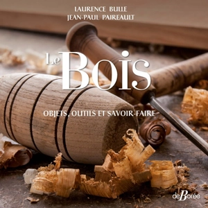 Le bois : objets, outils et savoir-faire - Laurence Bulle