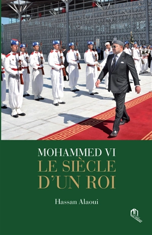 Mohammed VI : le siècle d'un roi - Hassan Alaoui