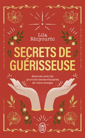 Secrets de guérisseuse : renouez avec les pouvoirs extraordinaires de votre énergie - Lila Rhiyourhi