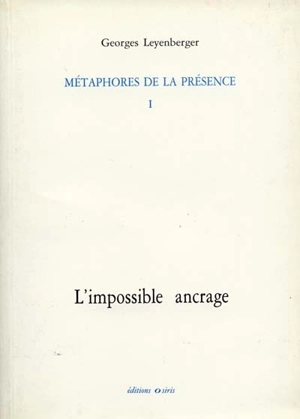 Métaphores de la présence. Vol. 1. L'impossible ancrage - Georges Leyenberger