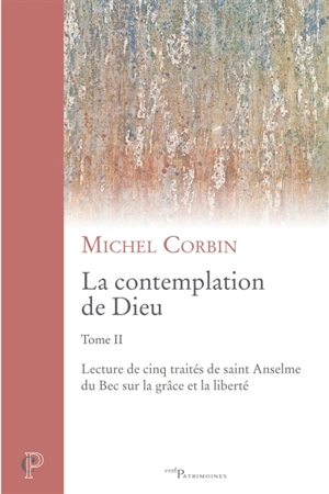 La contemplation de Dieu. Vol. 2. Lecture de cinq traités de saint Anselme du Bec sur la grâce et la liberté - Michel Corbin