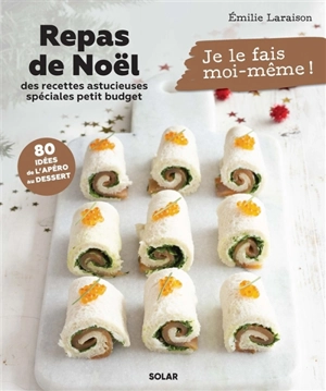 Repas de Noël : des recettes astucieuses spéciales petit budget : 80 idées de l'apéro au dessert - Emilie Laraison