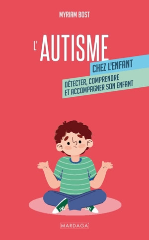 L'autisme chez l'enfant : détecter, comprendre et accompagner son enfant - Myriam Bost