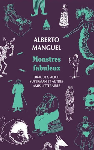 Monstres fabuleux : Dracula, Alice, Superman et autres amis littéraires - Alberto Manguel