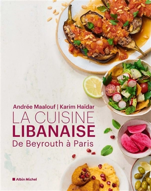 La cuisine libanaise : de Beyrouth à Paris - Andrée Maalouf