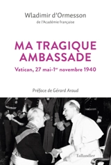 Ma tragique ambassade : Vatican, 27 mai-1er novembre 1940 : texte inédit - Wladimir d' Ormesson