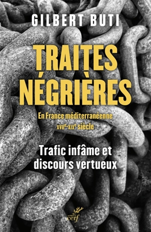 Traites négrières en France méditerranéenne : XVIIe-XIXe siècle : trafic infâme et discours vertueux - Gilbert Buti