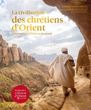 La civilisation des chrétiens d'Orient : une traversée du temps et du monde - Charles Personnaz