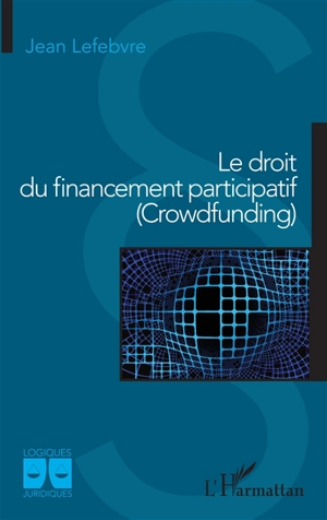 Le droit du financement participatif (crowdfunding) - Jean Lefebvre