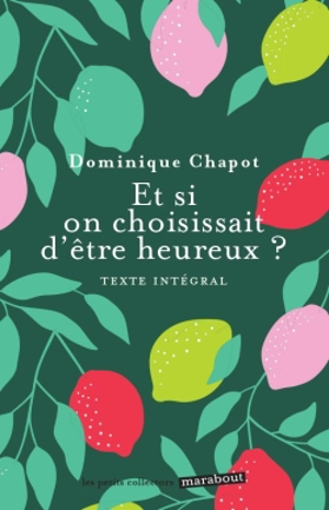 Et si on choisissait d'être heureux ? : cultiver la joie et devenir acteur de sa vie : texte intégral - Dominique Chapot