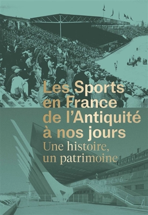 Les sports en France de l'Antiquité à nos jours : une histoire, un patrimoine - Franck Delorme