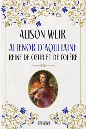 Aliénor d'Aquitaine : reine de coeur et de colère - Alison Weir