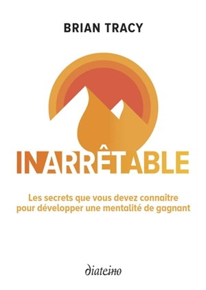 Inarrêtable : les secrets que vous devez connaître pour développer une mentalité de gagnant - Brian Tracy