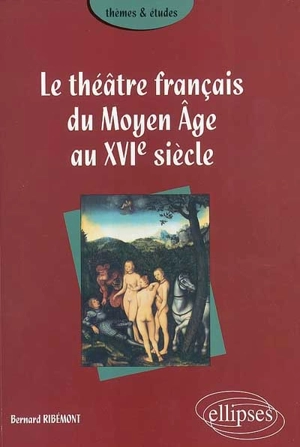 Le théâtre français du Moyen Age au XVIe siècle - Bernard Ribémont
