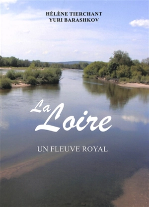 La Loire : un fleuve royal - Hélène Tierchant