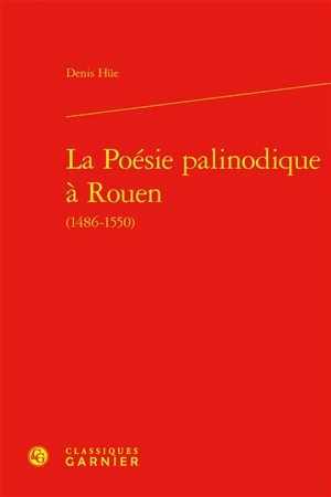 La poésie palinodique à Rouen (1486-1550) - Denis Hüe