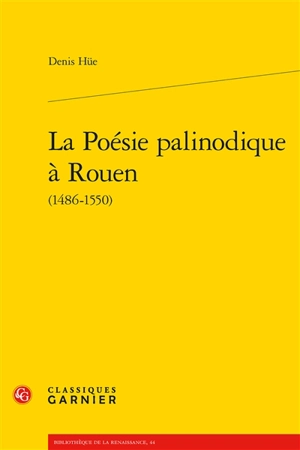 La poésie palinodique à Rouen (1486-1550) - Denis Hüe