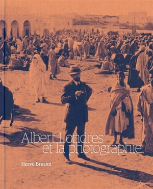 Albert Londres et la photographie - Hervé Brusini