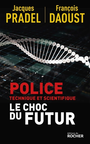 Police technique et scientifique : le choc du futur - Jacques Pradel