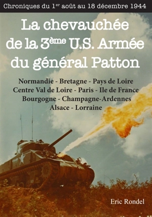 La chevauchée de la Third US Army du général Patton : de la Normandie aux Ardennes : chronologie du 1er août 1944 au 18 décembre 1944 - Eric Rondel
