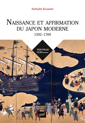 Naissance et affirmation du Japon moderne : 1392-1709 : relations internationales, Etat, société, religions - Nathalie Kouamé