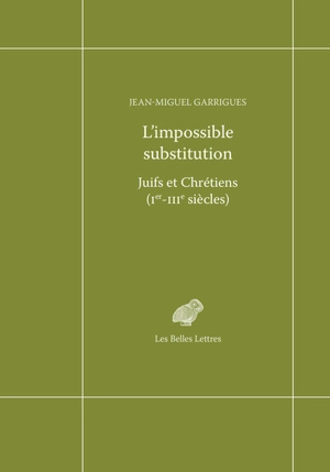 L'impossible substitution : Juifs et Chrétiens (Ier-IIIe siècles) - Jean-Miguel Garrigues