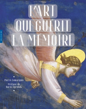 L'art qui guérit la mémoire - Pierre Lemarquis