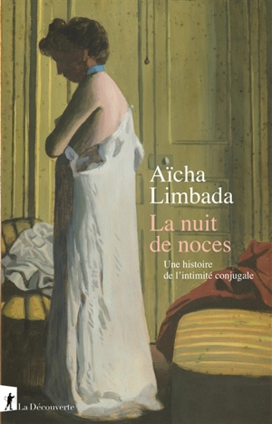 La nuit de noces : une histoire de l'intimité conjugale - Aïcha Limbada