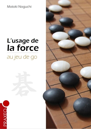 L'usage de la force au jeu de go - Motoki Noguchi