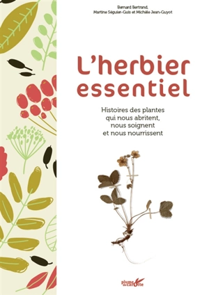 L'herbier essentiel : histoires des plantes qui nous abritent, nous soignent et nous nourrissent - Bernard Bertrand