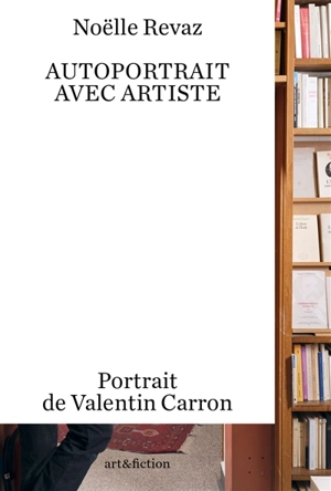 Autoportrait avec artiste : portrait de Valentin Carron - Noëlle Revaz