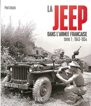 La Jeep dans l'armée française : 1943-2003. Vol. 1. 1943-1954 - Paul Gaujac