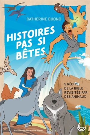 Histoires pas si bêtes : 5 récits de la Bible revisités par des animaux - Catherine Buono