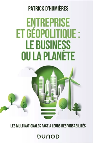 Entreprise et géopolitique : le business ou la planète : les multinationales face à leurs responsabilités - Patrick d' Humières