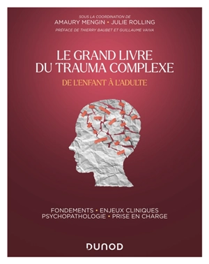 Le grand livre du trauma complexe : de l'enfant à l'adulte : fondements, enjeux cliniques, psychopathologie, prise en charge