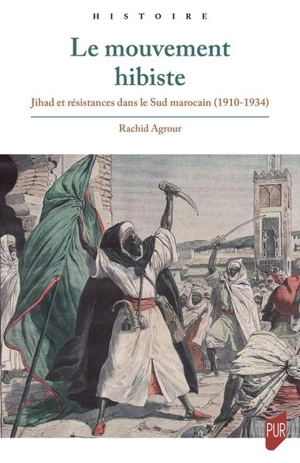 Le mouvement hibiste : jihad et résistances dans le Sud marocain (1910-1934) - Rachid Agrour