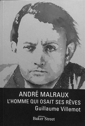 André Malraux : l'homme qui osait ses rêves : précédé d'une lettre d'Alain Malraux - Guillaume Villemot