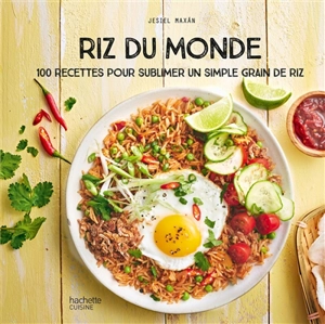 Riz du monde : 100 recettes pour sublimer un simple grain de riz - Jésiel Maxan