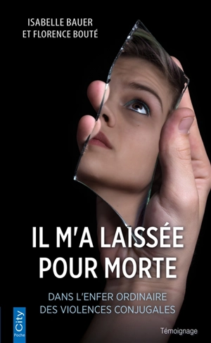 Laissée pour morte : dans l'enfer ordinaire des violences conjugales - Isabelle Bauer