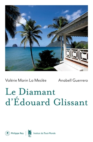 Le Diamant d'Edouard Glissant : une maison du Tout-Monde - Valérie Marin La Meslée