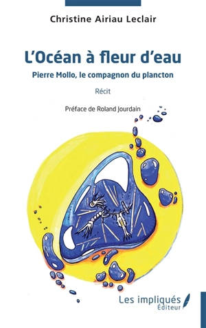 L'océan à fleur d'eau : Pierre Mollo, le compagnon du plancton : récit - Christine Airiau-Leclair