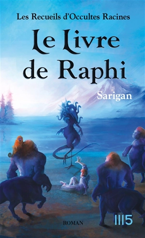 Les recueils d'occultes racines. Vol. 3. Le livre de Raphi - Sarigan