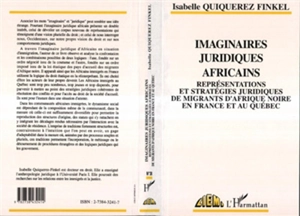 Imaginaires juridiques africains : représentations et stratégies juridiques de migrants d'Afrique noire en France et au Quebec - Isabelle Quiquerez-Finkel