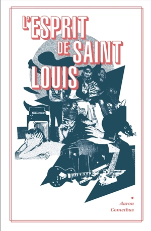 L'esprit de Saint-Louis ou Comment avoir le coeur brisé : une tragédie en vingt-quatre actes - Aaron Cometbus